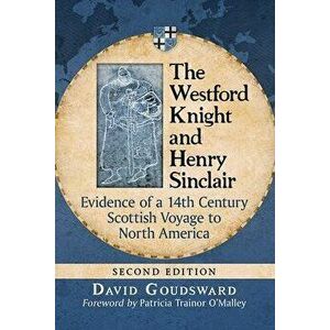 Westford Knight and Henry Sinclair. Evidence of a 14th Century Scottish Voyage to North America, Paperback - David Goudsward imagine