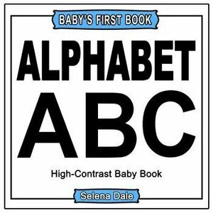 Baby' First Book: Alphabet: High-Contrast Black And White Baby Book, Paperback - Selena Dale imagine