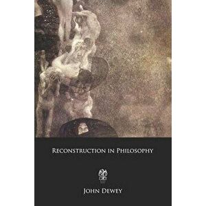 Reconstruction in Philosophy, Paperback imagine