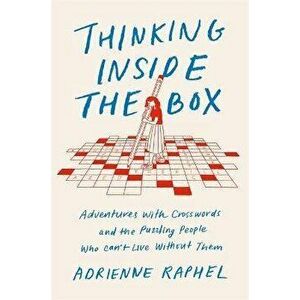 Thinking Inside the Box. Adventures with Crosswords and the Puzzling People Who Can't Live Without Them, Hardback - Adrienne Raphel imagine