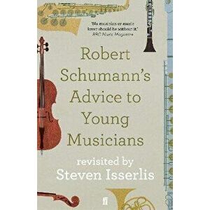 Robert Schumann's Advice to Young Musicians. Revisited by Steven Isserlis, Paperback - Steven Isserlis imagine