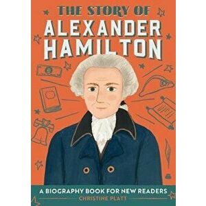 The Story of Alexander Hamilton: A Biography Book for New Readers, Paperback - Christine Platt imagine
