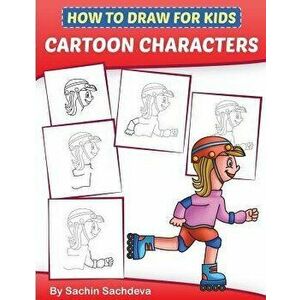 How to Draw for Kids - Cartoon Characters: A Step by Step Guide to Drawing Baby Boy, Baby Girl, Astronaut, Fairy, Princess, Chef and Many More (Ages 6 imagine