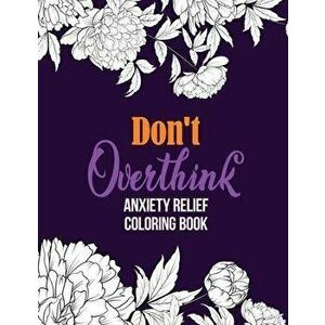 Don't Overthink Anxiety Relief Coloring Book: Anti Stress Beginner-Friendly Relaxing & Creative Art Activities, Quality Extra-Thick Perforated Paper T imagine