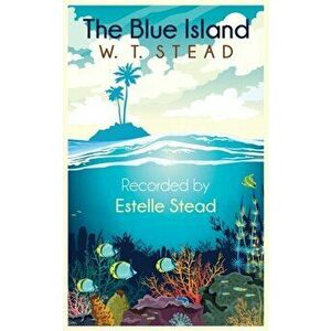 The Blue Island: Experiences of a New Arrival Beyond the Veil, Paperback - William Thomas Stead imagine