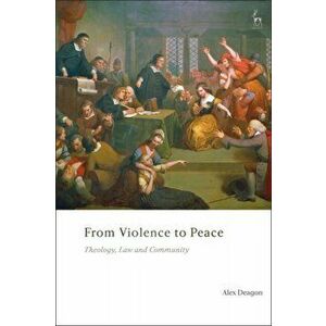 From Violence to Peace. Theology, Law and Community, Paperback - Alex Deagon imagine