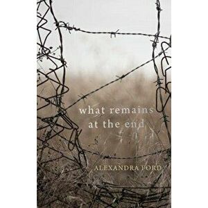 What Remains at the End, Paperback - Alexandra Ford imagine