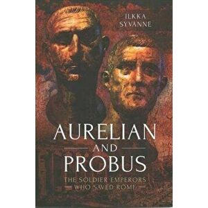 Aurelian and Probus: The Soldier Emperors Who Saved Rome, Hardback - Ilkka Syvanne imagine