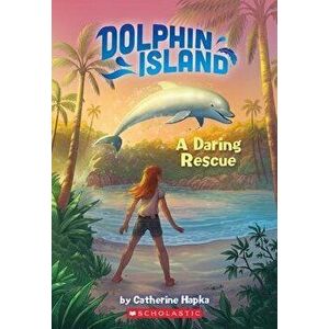 Dolphin Island: A Daring Rescue, Paperback - Catherine Hapka imagine