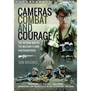 Cameras, Combat and Courage. The Vietnam War by the Military's Own Photographers, Hardback - Dan Brookes imagine