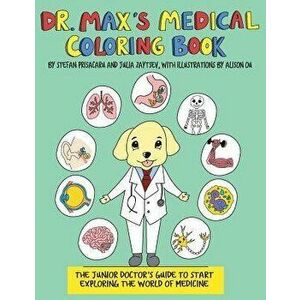 Dr. Max's Medical Coloring Book: The Junior Doctors Guide to Start Exploring The World of Medicine, Paperback - Julia Zaytsev imagine