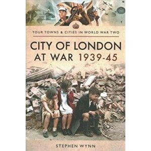 City of London at War 1939-45, Paperback - Stephen Wynn imagine