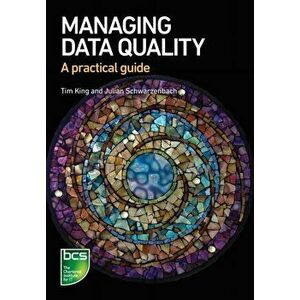 Managing Data Quality. A practical guide, Paperback - Julian Schwarzenbach imagine
