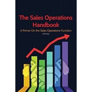The Sales Operations Handbook: A Primer on the Sales Operations Function, Paperback - Ww Chee imagine