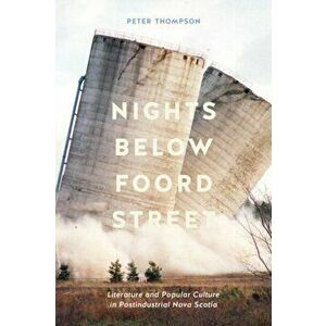 Nights below Foord Street. Literature and Popular Culture in Postindustrial Nova Scotia, Paperback - Peter Thompson imagine
