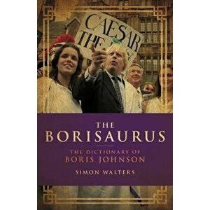 Borisaurus. The Dictionary of Boris Johnson, Hardback - Simon Walters imagine