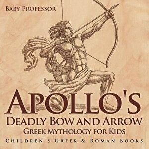 Apollo's Deadly Bow and Arrow - Greek Mythology for Kids Children's Greek & Roman Books, Paperback - Baby Professor imagine