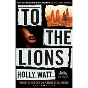 To The Lions. Winner of the 2019 CWA Ian Fleming Steel Dagger Award, Paperback - Holly Watt imagine