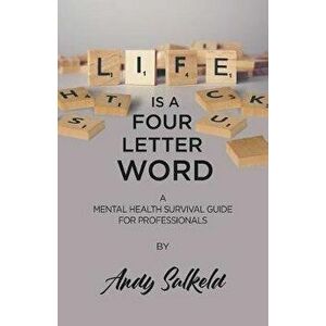 Life is a Four-Letter Word. A Mental Health Survival Guide for Professionals, Paperback - Andy Salkeld imagine