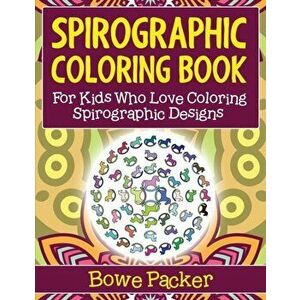 Spirographic Coloring Book: For Kids Who Love Coloring Spirograph Designs, Paperback - Bowe Packer imagine