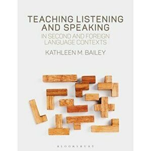 Teaching Listening and Speaking in Second and Foreign Language Contexts, Paperback - Kathleen M. Bailey imagine