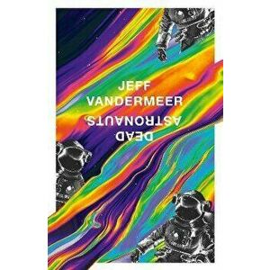 Dead Astronauts, Paperback - Jeff Vandermeer imagine