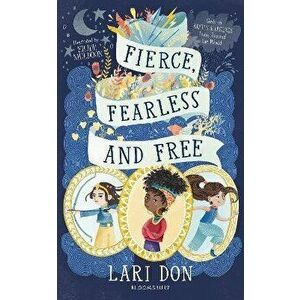 Fierce, Fearless and Free. Girls in myths and legends from around the world, Paperback - Lari Don imagine