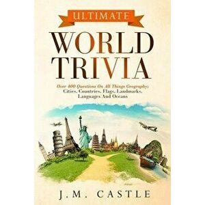 Ultimate World Trivia: Over 400 questions on all things geography; cities, countries, flags, landmarks, languages and oceans, Paperback - J. M. Castle imagine