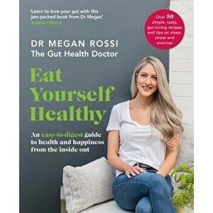 Eat Yourself Healthy. An easy-to-digest guide to health and happiness from the inside out, Paperback - Dr. Megan Rossi imagine