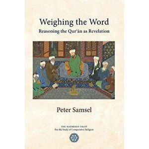 Weighing the Word: Reasoning the Qur'an as Revelation, Paperback - Peter Samsel imagine