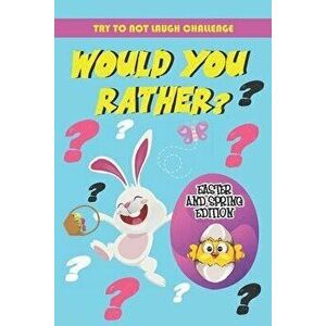Try To Not To Laugh Challenge - Would You Rather? Easter and Spring Edition: Easter Qeustions for Kids, Adults & Family, Paperback - Qeustion Game Boo imagine
