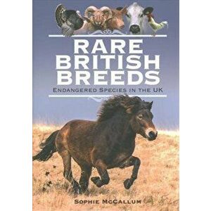 Rare British Breeds. Endangered Species in the UK, Hardback - Sophie McCallum imagine