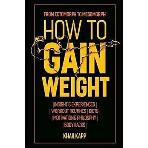 How to Gain Weight: From Ectomorph to Mesomorph, Paperback - Khail Kapp imagine
