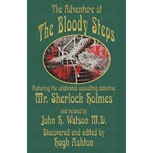 The Adventure of the Bloody Steps: Featuring the Celebrated Consulting Detective Mr. Sherlock Holmes, Paperback - Hugh Ashton imagine