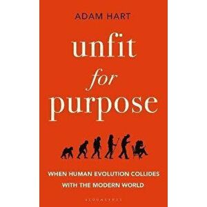 Unfit for Purpose. When Human Evolution Collides with the Modern World, Hardback - Adam Hart imagine