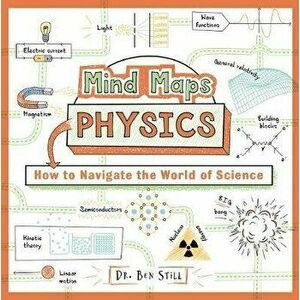 Mind Maps: Physics. How to Navigate the World of Science, Paperback - Dr. Ben Still imagine