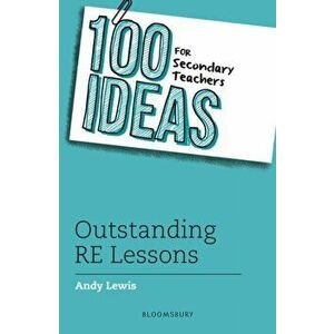 100 Ideas for Secondary Teachers: Outstanding RE Lessons, Paperback - Andy Lewis imagine