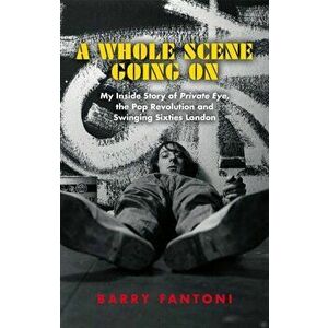 Whole Scene Going On. My Story of Private Eye, the Pop Revolution and Swinging Sixties London, Hardback - Barry Fantoni imagine