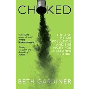 Choked. The Age of Air Pollution and the Fight for a Cleaner Future, Paperback - Beth Gardiner imagine