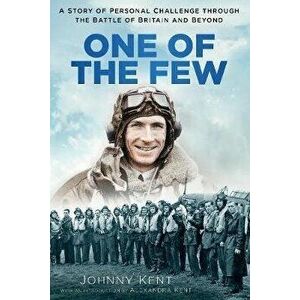 One of the Few. A Story of Personal Challenge through the Battle of Britain and Beyond, Paperback - Johnny Kent imagine