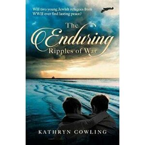 Enduring Ripples of War, Paperback - Kathryn Cowling imagine