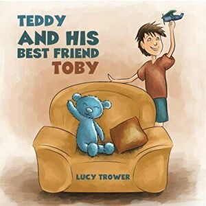 Teddy and his Best Friend Toby, Paperback - Lucy Trower imagine