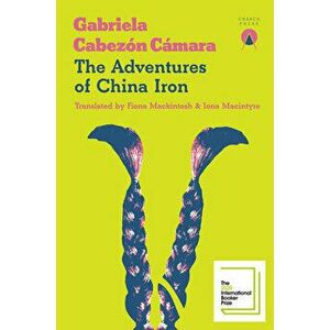 Adventures of China Iron, Paperback - Gabriela Cabezon Camara imagine
