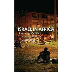 Israel in Africa. Security, Migration, Interstate Politics, Paperback - Yotam Gidron imagine