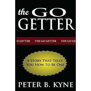 The Go-Getter: A Story That Tells You How To Be One, Paperback - Peter B. Kyne imagine
