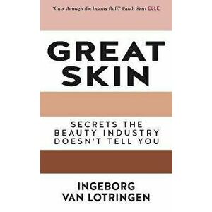 Great Skin. What the Beauty Industry Doesn't Necessarily Tell You, Paperback - Ingeborg van Lotringen imagine