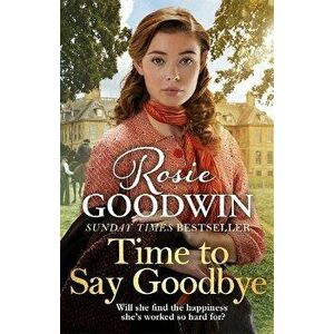 Time to Say Goodbye. The new saga from Sunday Times bestselling author Rosie Goodwin, Hardback - Rosie Goodwin imagine