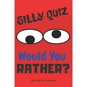Silly Quiz Would You Rather: Game Book For Kids & Children & Parents & Boys & Girls & Teens And Family (100 pages 6x9), Paperback - Creative Kids Publ imagine