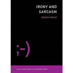 Irony and Sarcasm, Paperback - Roger Kreuz imagine