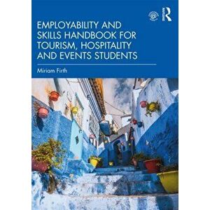 Employability and Skills Handbook for Tourism, Hospitality and Events Students, Paperback - Miriam Firth imagine